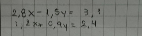 2,8x-1,5y=3,1
1,2x+0,9y=2,4