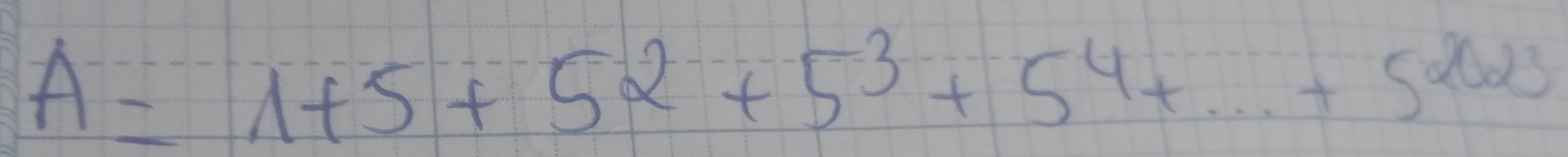 A=1+5+5^2+5^3+5^4+·s +5^(2023)