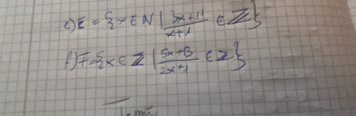 E= x∈ N| (3x+11)/x+1 ∈ Z
F= x∈ Z| (5x+3)/2x+1 ∈ Z
mat