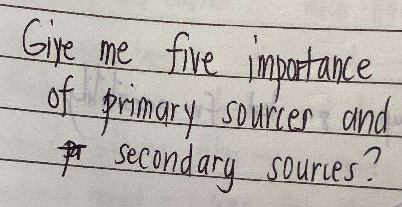 Gire me five importance 
of primary sources and 
secondary sources?