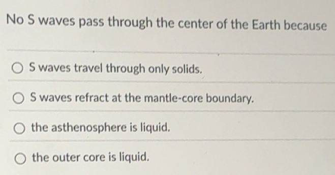 Solved: No S waves pass through the center of the Earth because S waves ...