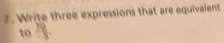 Write three expressions that are equivalent 
to beginarrayr 70 -5endarray