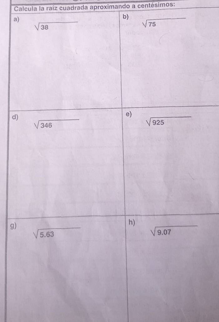 Calcula la raíz cuadrada aproximando a centésimos:
a
d
g