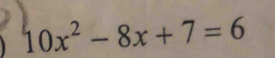 10x^2-8x+7=6