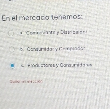 En el mercado tenemos:
Comerciante y Distribuidor
b. Consumidor y Comprador
c. Productores y Consumidores.
Quitar mi elección