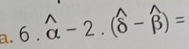 6.widehat alpha -2.(widehat alpha -widehat beta )=