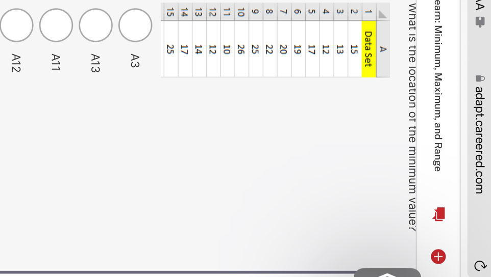 A adapt.careered.com
earn: Minimum, Maximum, and Range
What is the location of the minimum value?
1
2
3
4
5
6
7
8
9
1
1
1
1
1
1
A3
A13
A11
A12