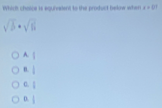 Which choice is equivalent to the product below when x=0
sqrt(b)· sqrt(6)
A.
B.  1/0 
C. frac circ 
D.  1/3 