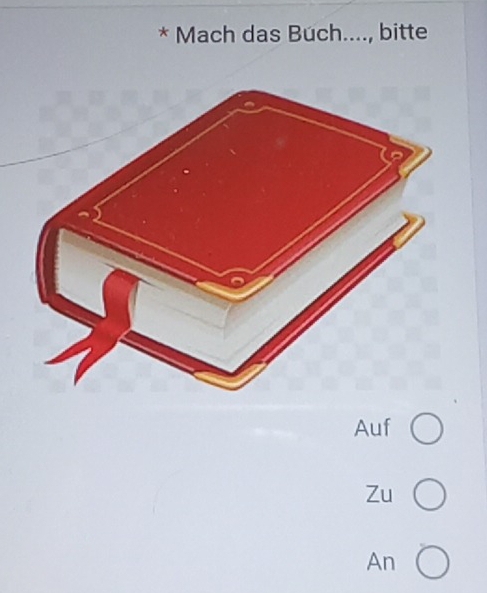 Mach das Buch...., bitte 
Auf 
Zu 
An