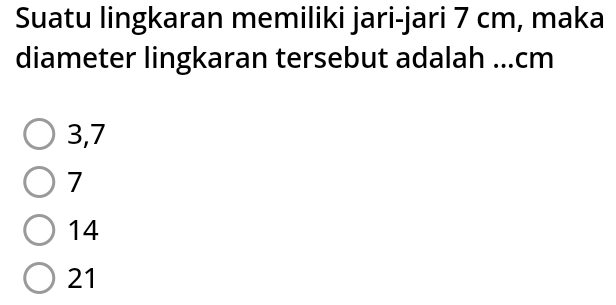 Suatu lingkaran memiliki jari-jari 7 cm, maka
diameter lingkaran tersebut adalah ... cm
3,7
7
14
21