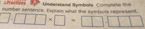 Practices Understand Symbols Complete the 
number sentence. Explain what the symbols represent.
□ .□ □ * □ =□ .□ □ □