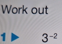 Work out 
1
3^(-2)