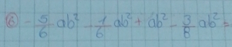 - 5/6 ab^2- 1/6 ab^2+ab^2- 3/8 ab^2=