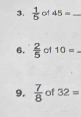  1/5  of 45= _ 
6.  2/5  of 10=
9.  7/8  of 32=