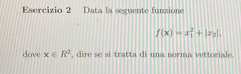 Data la seguente funzione
f(x)=x_1^(2+|x_2)|, 
dove x∈ R^2 , dire se si tratta di una norma vettoriale.