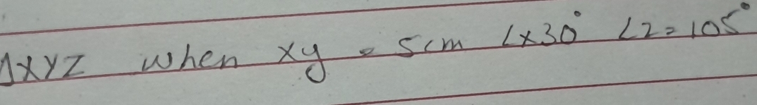 1xyz when xy=5cm∠ x30°∠ 2=105°