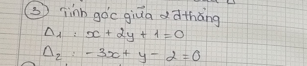 ( jìnn goc giùa dàthǎng
Delta _1:x+2y+1=0
Delta _2:-3x+y-2=0