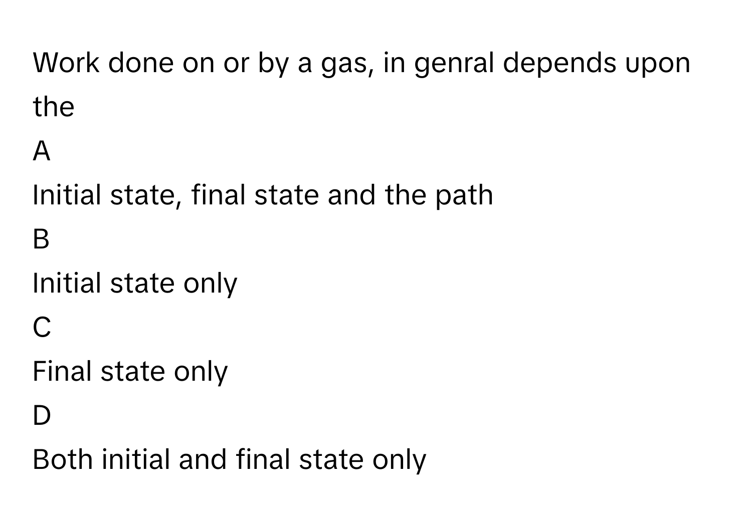 Solved: Work done on or by a gas, in genral depends upon the A Initial ...