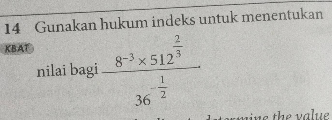 Gunakan hukum indeks untuk menentukan 
KBAT 
nilai bagi frac 8^(-3)* 512^(frac 2)336^(-frac 1)2
ermine the value