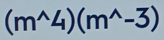 (m^(wedge)4)(m^(wedge)-3)