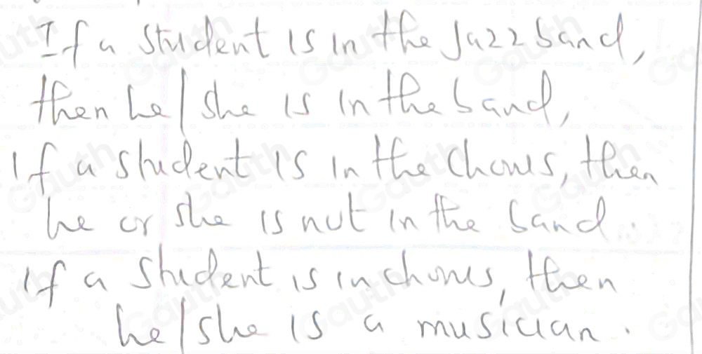 If a student is in the Jazzsand 
then Le/ she is in the sand) 
If a student Is in the chous, then 
he or she is not in the Sand 
If a student is in chons, then 
helshe is a musican.