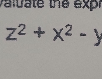 valuate the expr
z^2+x^2-y