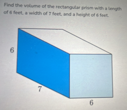 Find the volume of the rectangular prism with a length 
of 6 feet, a width of 7 feet, and a height of 6 feet.