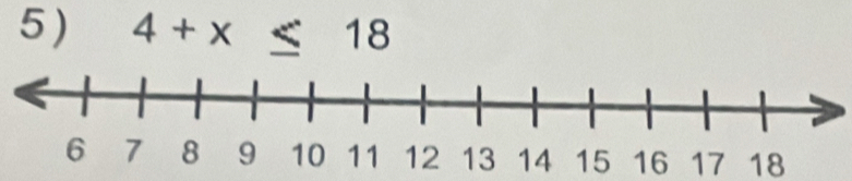 5 ) 4+x≤ 18
14 15 16 17 18