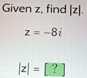 Given z, find |z|.
z=-8i
|z|= ^□  ? 
.