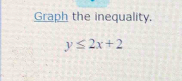 Graph the inequality.
y≤ 2x+2