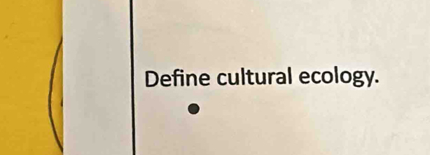 Define cultural ecology.