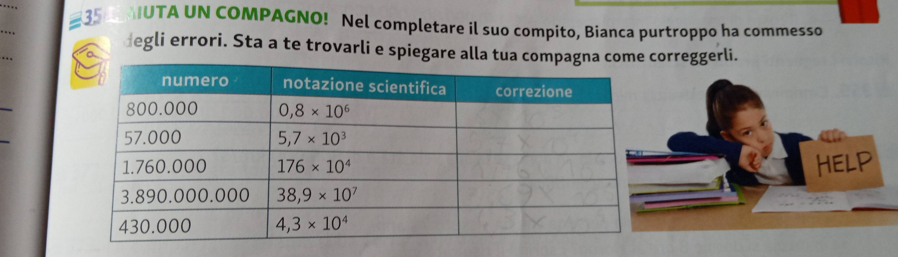 MIUTA UN COMPAGNO! Nel completare il suo compito, Bianca purtroppo ha commesso
egli errori. Sta a te trovarli e spiegare alla tua correggerli.
_
_