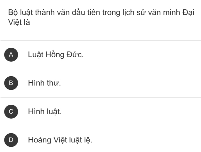 Bộ luật thành văn đầu tiên trong lịch sử văn minh Đại
Việt là
A Luật Hồng Đức.
B Hình thư.
C Hình luật.
D Hoàng Việt luật lệ.