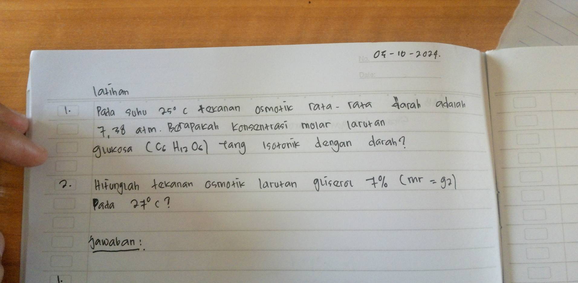 0ñ-10-2034. 
_ 
latihan 
1. Pada schu 25°C texanan osmotic rata-rata Aarah adaah
7, 38 atm. Berapakah Konsentrasi molar laruran 
giakosa (C_6H_12O_6) tang isotonik dengan darah? 
2. Hifungiah tekanan osmotic laruran gliserol 7% (mr=g2)
Pada 27°C
gawaban: