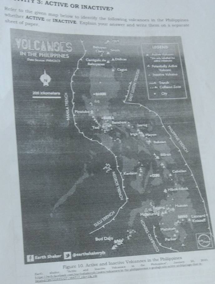 11? 3: ACTIVE OR INACTIVE? 
Refer to the given map below to identify the following volcanoes in the Philippines 
whether ACTIVE or INACTIVE. E 
sheet of 
2020 
Parth halet. *Actone and Inactme 
t mpw://w-b.faorboek.com/earhabakerph/posts/volcanors in the philppionses a grologicaly actts-arthipriage that is 
mcat-d/26733(+5927.9857/) nbc=10 odr