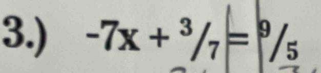 3.) -7x+^3/_7=^9/_5