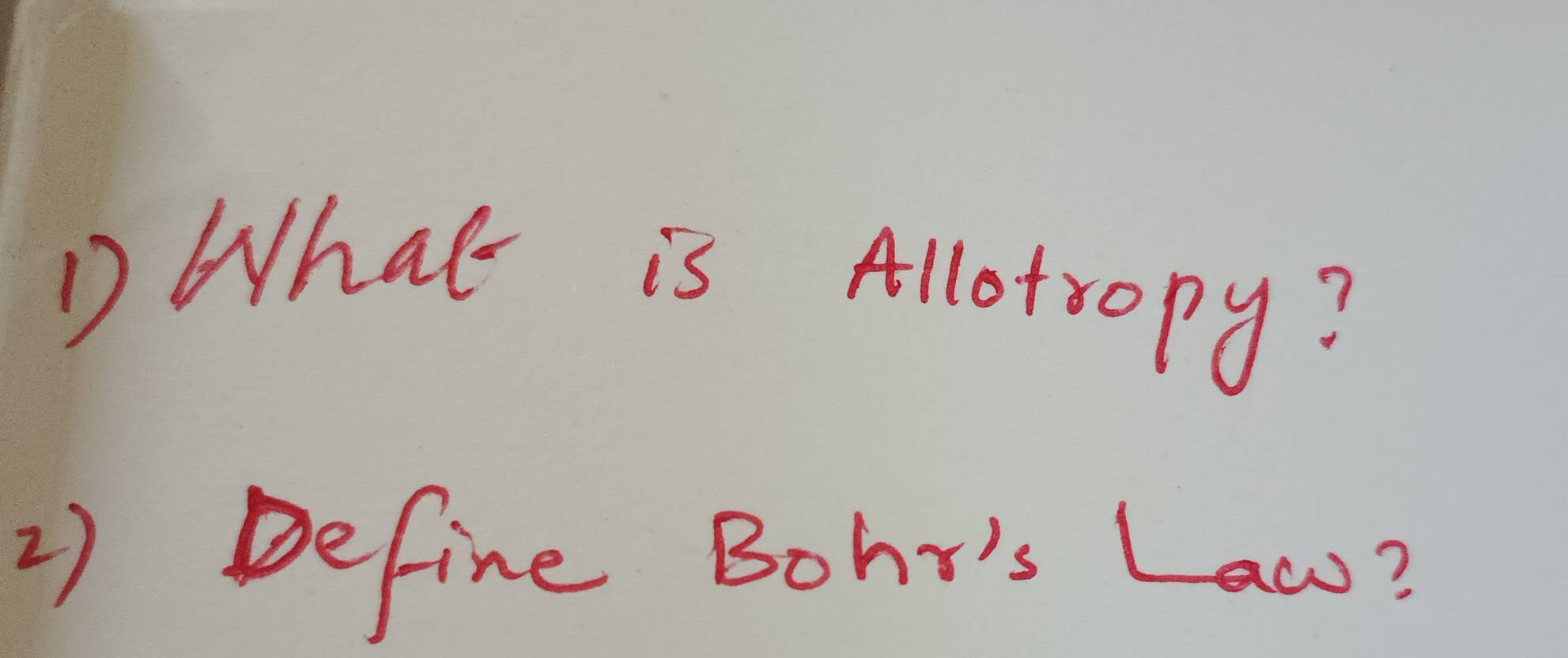 What is Allotropy? 
2) Define Bohr's Law?