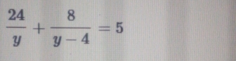  24/y + 8/y-4 =5