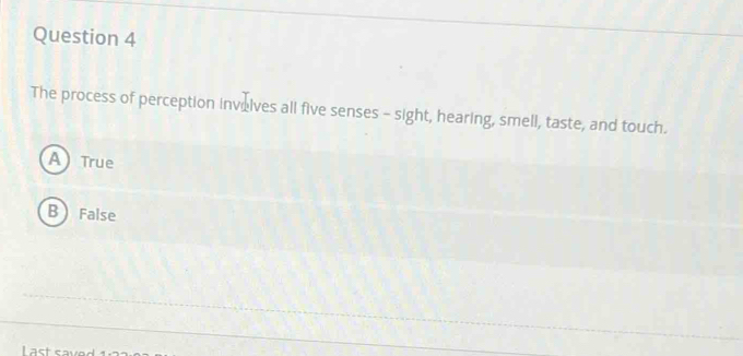 The process of perception invelves all five senses - sight, hearing, smell, taste, and touch.
A) True
B  False