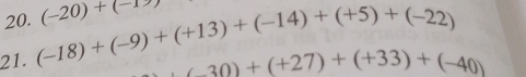 (-20)+(-1>)
21. (-18)+(-9)+(+13)+(-14)+(+5)+(-22)
(-30)+(+27)+(+33)+(-40)