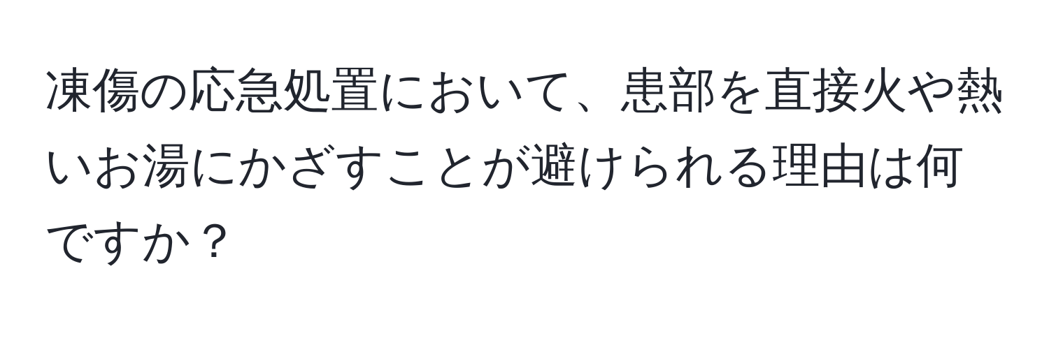 凍傷の応急処置において、患部を直接火や熱いお湯にかざすことが避けられる理由は何ですか？