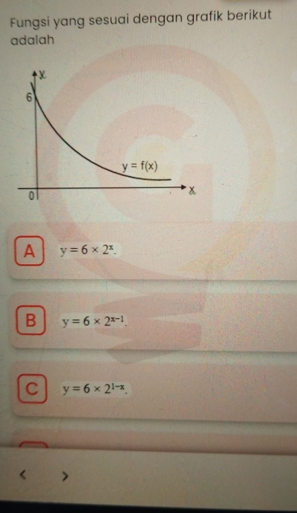 Fungsi yang sesuai dengan grafik berikut
adalah
A y=6* 2^x.
B y=6* 2^(x-1).
C y=6* 2^(1-x).