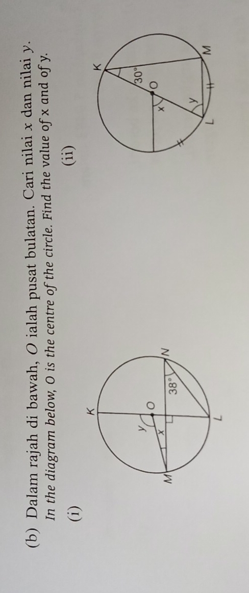 Dalam rajah di bawah, O ialah pusat bulatan. Cari nilai x dan nilai y.
In the diagram below, O is the centre of the circle. Find the value of x and of y.
(i)
(ii)