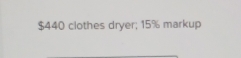 $440 clothes dryer; 15% markup