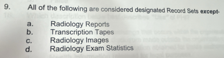 All of the following are considered designated Record Sets except-
a. Radiology Reports
b. Transcription Tapes
C. Radiology Images
d. Radiology Exam Statistics