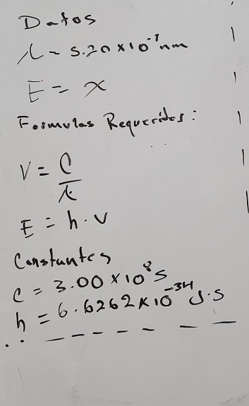 fos
c=5.20* 10^(-1)nm
E=x
Foomvles Requecites :
v= c/k 
E=h· V
Constantes
c=3.00* 10^8s
h=6.6262* 10^(-34)J· s