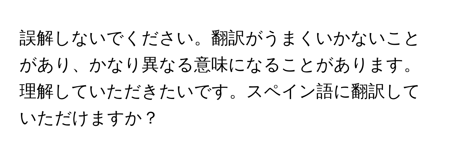 誤解しないでください。翻訳がうまくいかないことがあり、かなり異なる意味になることがあります。理解していただきたいです。スペイン語に翻訳していただけますか？