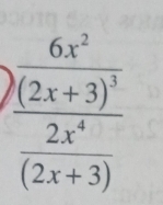 frac frac 6x^2(2x+3)^3 2x^4/(2x+3) 