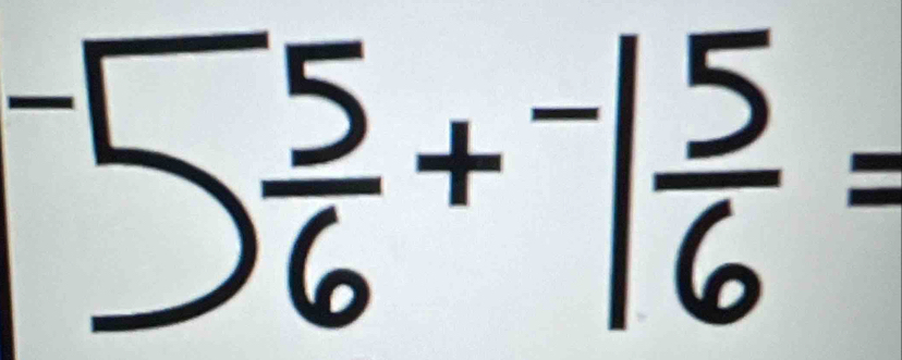 ^-5 5/6 +^-1 5/6 =