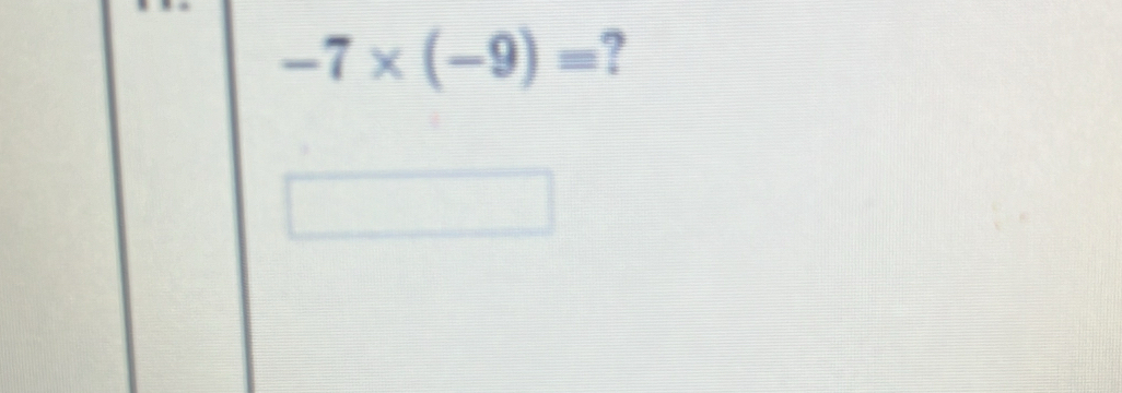 -7* (-9)= ?